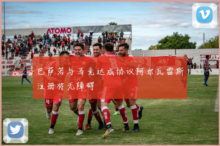 巴萨若与马竞达成协议阿尔瓦雷斯注册将无障碍