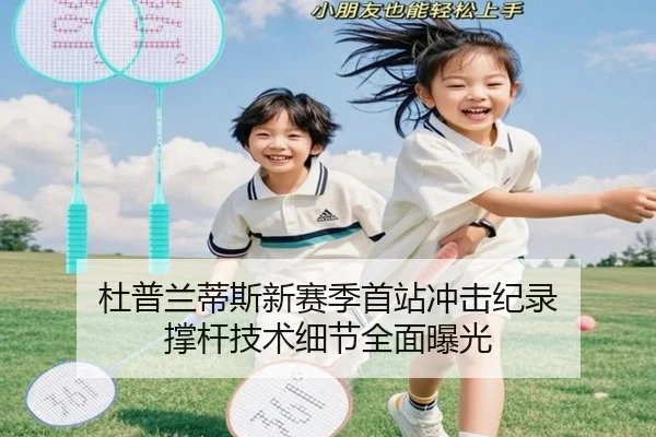杜普兰蒂斯新赛季首站冲击纪录 撑杆技术细节全面曝光